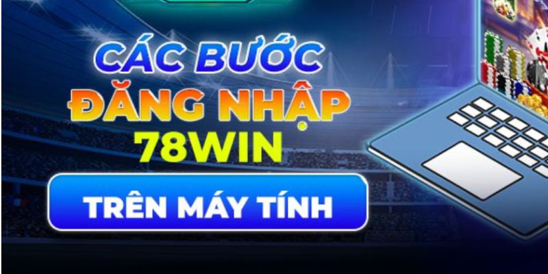 Hướng dẫn đăng nhập 78win bằng PC, laptop