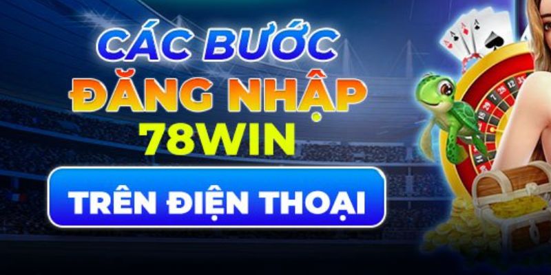 Hướng dẫn đăng nhập 78win bằng di động